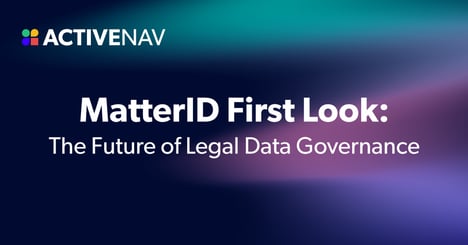 ActiveNav MatterID preview: Advanced matter-centric data discovery and governance solution for legal teams